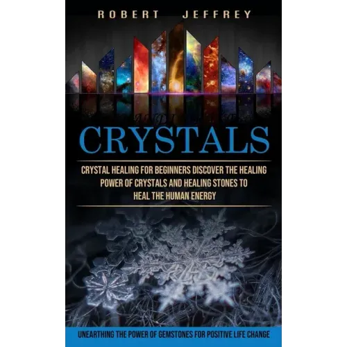 Crystals: Crystal Healing for Beginners Discover the Healing Power of Crystals and Healing Stones to Heal the Human Energy (Unea