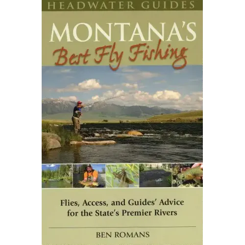 Montana's Best Fly Fishing: Flies, Access, and Guide's Advice for the State's Premier Rivers