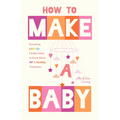 How to Make a Baby: Everything LGBTQ+ Families Need to Know about Ivf and Fertility Treatments (Motherhood, Fertility Book)