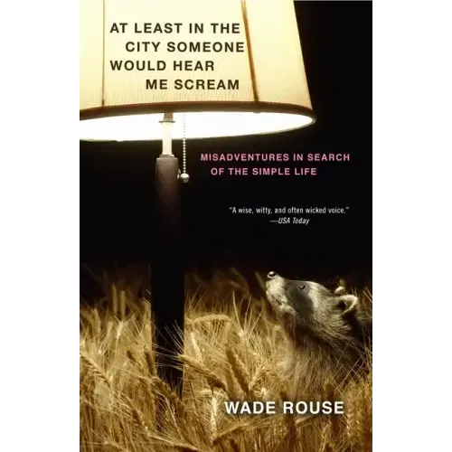 At Least in the City Someone Would Hear Me Scream: Misadventures in Search of the Simple Life