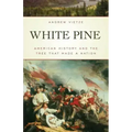 White Pine: American History and the Tree that Made a Nation