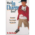 Who's in Charge Here?: Overcoming Power Struggles with Your Kids