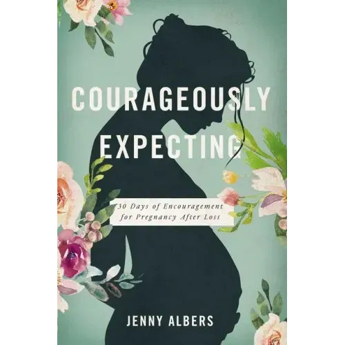 Courageously Expecting: 30 Days of Encouragement for Pregnancy After Loss - The Perfect Christian Baby Shower Devotional Gift for Expectant Mothers Wh