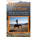Mountain Drifter: Hunting Camp Adventures From Wyoming's Thorofare