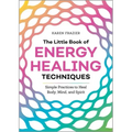 The Little Book of Energy Healing Techniques: Simple Practices to Heal Body, Mind, and Spirit