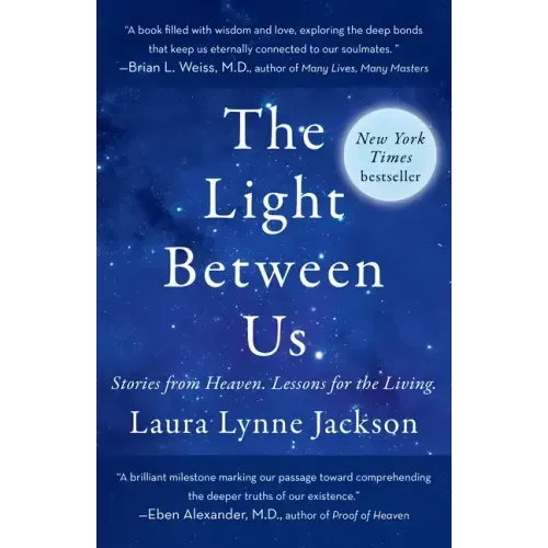 The Light Between Us: Stories from Heaven. Lessons for the Living.