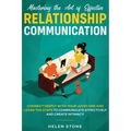 Mastering the Art of Effective Relationship Communication: Connect Deeply with Your Loved One and Learn the Steps to Communicate Effectively and Creat