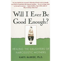 Will I Ever Be Good Enough?: Healing the Daughters of Narcissistic Mothers