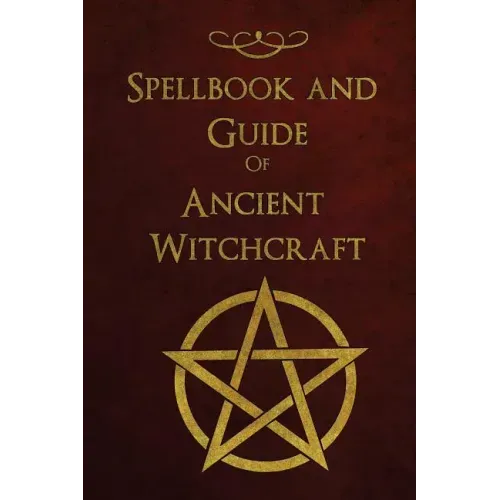Spellbook and Guide of Ancient Witchcraft: Spells, Charms, Potions and Enchantments for Wiccans