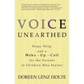 Voice Unearthed: Hope, Help and a Wake-Up Call for the Parents of Children Who Stutter