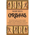Orishas: The Ultimate Guide to African Orisha Deities and Their Presence in Yoruba, Santeria, Voodoo, and Hoodoo, Along with an Explanation of Diloggu