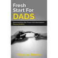 Fresh Start For Dads (Second Edition): Reconnecting After Prison And Absenteeism