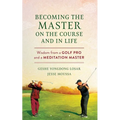 Becoming the Master on the Course and in Life: Wisdom from a Golf Pro and a Meditation Master