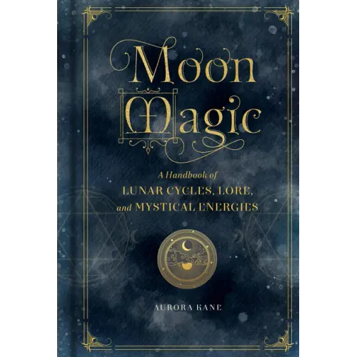 Moon Magic: A Handbook of Lunar Cycles, Lore, and Mystical Energies