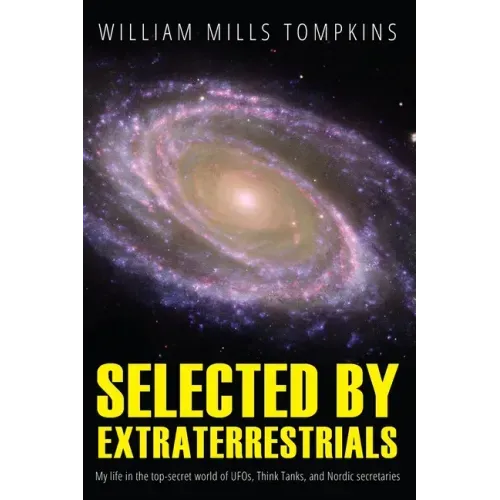 Selected by Extraterrestrials: My life in the top secret world of UFOs, think-tanks and Nordic secretaries