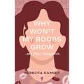 Why Won't My Boobs Grow...and Other Annoyances
