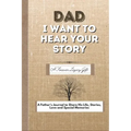 Dad, I Want To Hear Your Story: A Fathers Journal To Share His Life, Stories, Love And Special Memories