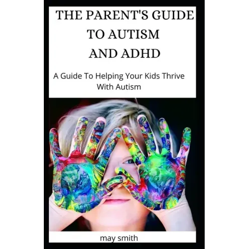 The Parent's Guide to Autism and ADHD: A Guide To Helping Your Kids Thrive With Autism