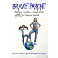 Brave Parent: Raising Healthy, Happy Kids Against All Odds in Today's World