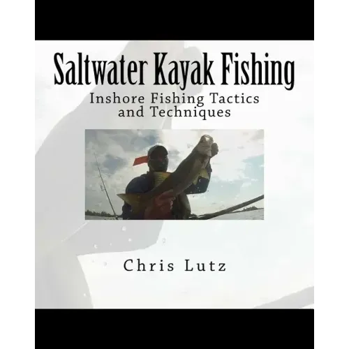 Saltwater Kayak Fishing: Inshore Fishing Tactics and Techniques