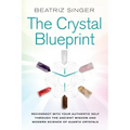 Crystal Blueprint: Reconnect with Your Authentic Self Through the Ancient Wisdom and Modern Scienceof Quartz Crystals