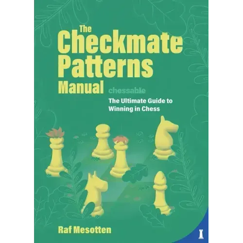 The Checkmate Patterns Manual: The Ultimate Guide to Winning in Chess