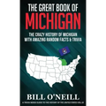 The Great Book of Michigan: The Crazy History of Michigan with Amazing Random Facts & Trivia