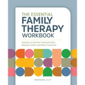 The Essential Family Therapy Workbook: Exercises to Improve Communication, Resolve Conflict, and Build Connection