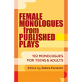 Female Monologues from Published Plays: 102 Monologues for Teens & Adults