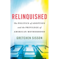 Relinquished: The Politics of Adoption and the Privilege of American Motherhood