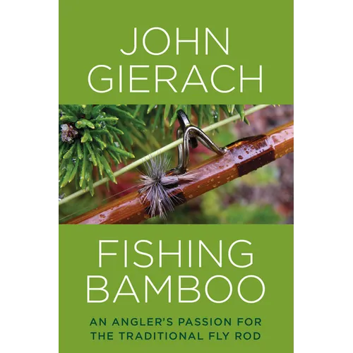 Fishing Bamboo: An Angler's Passion for the Traditional Fly Rod