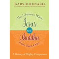 The Lifetimes When Jesus and Buddha Knew Each Other: A History of Mighty Companions