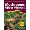 Mushrooms of the Upper Midwest: A Simple Guide to Common Mushrooms