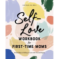 Self-Love Workbook for First-Time Moms: A Road Map to Falling in Love with Yourself Again