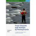 Trout Streams and Hatches of Pennsylvania: A Complete Fly-Fishing Guide to 140 Streams