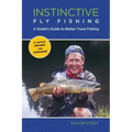Instinctive Fly Fishing: A Guide's Guide To Better Trout Fishing