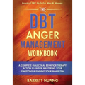 The DBT Anger Management Workbook: A Complete Dialectical Behavior Therapy Action Plan For Mastering Your Emotions & Finding Your Inner Zen Practical