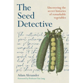 The Seed Detective: Uncovering the Secret Histories of Remarkable Vegetables