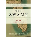 The Swamp: The Everglades, Florida, and the Politics of Paradise