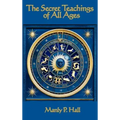 The Secret Teachings of All Ages: An Encyclopedic Outline of Masonic, Hermetic, Qabbalistic and Rosicrucian Symbolical Philosophy