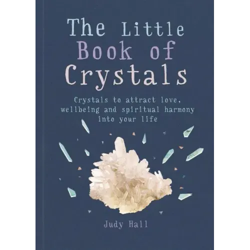 The Little Book of Crystals: Crystals to Attract Love, Wellbeing and Spiritual Harmony Into Your Life