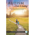 Autism: A Path To Healing: A Holistic View on Autism, Environmental Factors, Diet and Rhythmic Movement Training.