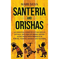 Santeria and Orishas: An Essential Guide to Lucumi Spells, Rituals and African Orisha Deities along with Their Presence in Yoruba, Voodoo, H