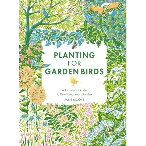 Planting for Garden Birds: A Grower's Guide to Creating a Bird-Friendly Habitat