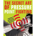 Secret Art of Pressure Point Fighting: Techniques to Disable Anyone in Seconds Using Minimal Force