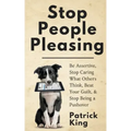 Stop People Pleasing: Be Assertive, Stop Caring What Others Think, Beat Your Guilt, & Stop Being a Pushover