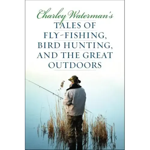 Charley Waterman's Tales of Fly-Fishing, Wingshooting, and the Great Outdoors