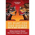 We Want for Our Sisters What We Want for Ourselves: African American Women Who Practice Polygyny/Polygamy by Consent