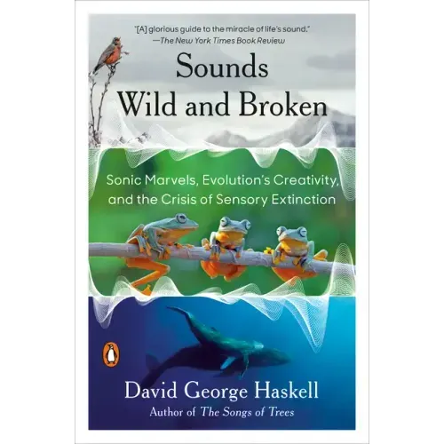 Sounds Wild and Broken: Sonic Marvels, Evolution's Creativity, and the Crisis of Sensory Extinction