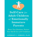 Self-Care for Adult Children of Emotionally Immature Parents: Honor Your Emotions, Nurture Your Self, and Live with Confidence